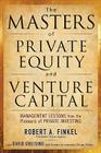 The Masters of Private Equity and Venture Capital: Management Lessons from the Pioneers of Private Investing By Robert Finkel, David Greising Cover Image