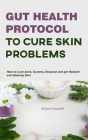 Gut Health Protocol to Cure Skin Problems: How to Cure Acne, Eczema, and Rosacea and get Radiant and Glowing Skin By Wilson Campbell Cover Image