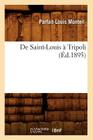 de Saint-Louis À Tripoli (Éd.1895) (Histoire) Cover Image