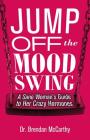 Jump Off the Mood Swing: A Sane Woman's Guide to Her Crazy Hormones By Brendan McCarthy Cover Image