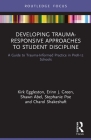 Developing Trauma-Responsive Approaches to Student Discipline: A Guide to Trauma-Informed Practice in PreK-12 Schools (Routledge Research in Education) By Kirk Eggleston, Erinn J. Green, Shawn Abel Cover Image