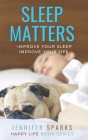 Sleep Matters: Improve Your Sleep, Improve Your Life By Jennifer Sparks Cover Image