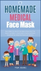 Homemade Medical Face Mask: How to Make Your Own DIY Face Mask at Home, Even if You Haven't Ever Made it. A Quick Guide for Sanitize and Protect Y Cover Image