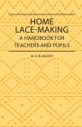 Home Lace-Making - A Handbook for Teachers and Pupils By M. E. W. Milroy Cover Image
