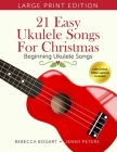 21 Easy Ukulele Songs for Christmas: Learn Traditional Holiday Classics For Solo Ukelele with Songbook of Sheet Music + Video Access Cover Image