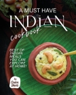 A Must Have Indian Cookbook: Best of Indian Meals You Can Explore at Home! Cover Image