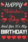 Happy Valentine's Day And Yes It's My Birthday!: Valentine Gift, Who Are Born In Valentine's Day By Ataul Publishing House Cover Image