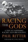 Racing the Gods: A Ducati Superbike Racer's Autobiography By Paul Ritter Cover Image