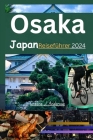 Osaka Japan Reiseführer 2024: Entdecken Sie Japan: ein fantastischer Reiseführer über Recherche, Flitterwochen, Kreuzfahrten, Urlaub und alles, was Cover Image