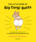 The Little Book of Big Corgi Butts: Outrageously Cute Activities to Celebrate the Greatest Booty on Earth By Zoey Acoff, Alexis Seabrook (Illustrator), Stephen King (Foreword by) Cover Image