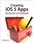 Creating iOS 5 Apps (Develop and Design) By Rich Warren Cover Image