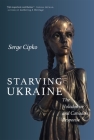 Starving Ukraine: The Holodomor and Canada's Response By Serge Cipko Cover Image