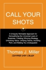 Call Your Shots: A Uniquely Workable Approach for Demystifying the Universal Laws of Business, Creating Winning Strategy, Unlocking Val Cover Image