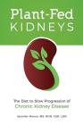 Plant-Fed Kidneys: The Diet to Slow Progression of Chronic Kidney Disease Cover Image