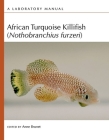 African Turquoise Killifish (Nothobranchius Furzeri): A Laboratory Manual By Anne Brunet (Editor) Cover Image