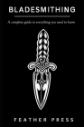 Bladesmithing: A complete guide to everything you need to know By Feather Press Cover Image