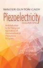 Piezoelectricity: Volume One: An Introduction to the Theory and Applications of Electromechanical Phenomena in Crystals (Dover Books on Electrical Engineering) By Walter Guyton Cady Cover Image