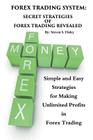 Forex Trading System: Secret Strategies of Forex Trading Revealed: Simple and Easy Strategies for Making Unlimited Profits in Forex Trading Cover Image