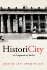 HistoriCity or Fragments of Berlin By Bryan Van Sweringen Cover Image