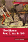 The Ottoman Road to War in 1914 (Cambridge Military Histories) By Mustafa Aksakal Cover Image