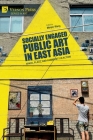 Socially Engaged Public Art in East Asia: Space, Place, and Community in Action By Meiqin Wang (Editor) Cover Image