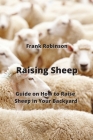 Raising Sheep: Guide on How to Raise Sheep in Your Backyard By Frank Robinson Cover Image
