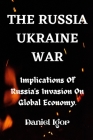 The Russia Ukraine War: Implicatins Of Russia's Invasion On The Global Economy By Daniel Igor Cover Image
