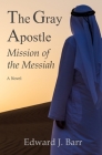 The Gray Apostle: Mission of the Messiah By Edward Barr Cover Image