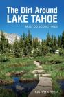 The Dirt Around Lake Tahoe: Must-Do Scenic Hikes By Kathryn Reed Cover Image