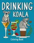 Drinking Koala Coloring Book: Animal Painting Pages with Many Coffee or Smoothie and Cocktail Drinks Recipes Cover Image