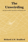 The Unweirding: not just another quantum mechanics text By Richard A. W. Bradford Cover Image