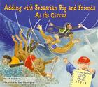 Adding with Sebastian Pig and Friends at the Circus (Math Fun with Sebastian Pig and Friends!) By Jill Anderson Cover Image