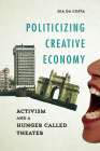 Politicizing Creative Economy: Activism and a Hunger Called Theater (Dissident Feminisms) Cover Image