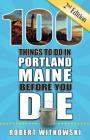 100 Things to Do in Portland, Maine Before You Die, 2nd Edition (100 Things to Do Before You Die) By Robert Witkowski Cover Image