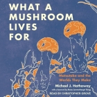 What a Mushroom Lives for: Matsutake and the Worlds They Make By Michael J. Hathaway, Anna Lowenhaupt Tsing (Contribution by), Christopher Grove (Read by) Cover Image