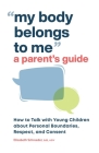 My Body Belongs to Me: A Parent's Guide: How to Talk with Young Children about Personal Boundaries, Respect, and Consent By Elizabeth Schroeder Cover Image