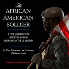 The African American Soldier: A Two-Hundred Year History of African Americans in the U.S. Military By Col Michael Lee Lanning, Terrence Kidd (Read by) Cover Image
