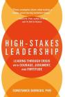 High-Stakes Leadership: Leading Through Crisis with Courage, Judgment, and Fortitude By Constance Dierickx Cover Image