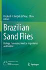 Brazilian Sand Flies: Biology, Taxonomy, Medical Importance and Control By Elizabeth F. Rangel (Editor), Jeffrey J. Shaw (Editor) Cover Image