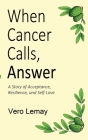When Cancer Calls, Answer: A Story of Acceptance, Resilience and Self-love By Vero Lemay Cover Image