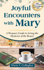 Joyful Encounters with Mary: A Woman's Guide to Living the Mysteries of the Rosary By Maria V. Gallagher Cover Image
