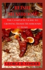 Reishi Mushroom: The Complete Guide to Growing Reishi Mushrooms At Home Cover Image