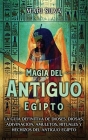 Magia del antiguo Egipto: La guía definitiva de dioses, diosas, adivinación, amuletos, rituales y hechizos del antiguo Egipto By Mari Silva Cover Image