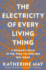 The Electricity of Every Living Thing: A Woman’s Walk In The Wild To Find Her Way Home  Cover Image