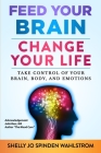 Feed Your Brain Change Your Life: Take Control Of Your Brain, Body, And Emotions By Shelly Jo Spinden Wahlstrom Cover Image