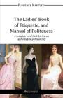 The Ladies' Book of Etiquette, and Manual of Politeness By Florence Hartley Cover Image