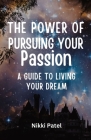 The Power of Pursuing Your Passion: A Guide to Living Your Dream (Large Print Edition) By Nikki Patel Cover Image