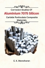 Corrosion Studies Of Aluminium 7075 Silicon Carbide Particulate Composite Material Cover Image