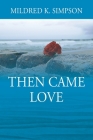 Then Came Love By Mildred K. Simpson Cover Image