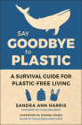 Say Goodbye to Plastic: A Survival Guide for Plastic-Free Living Cover Image